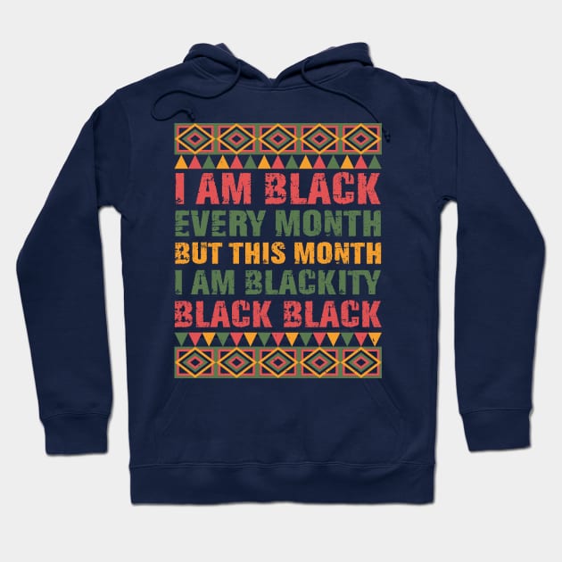 Black History Month I am Black Every Month Blackity Black Shirt Hoodie by mo designs 95